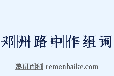 邓州路中作组词是什么意思的图片
